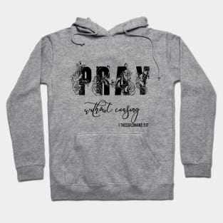 Pray Without Ceasing 1 Thessalonians 5:16 Hoodie